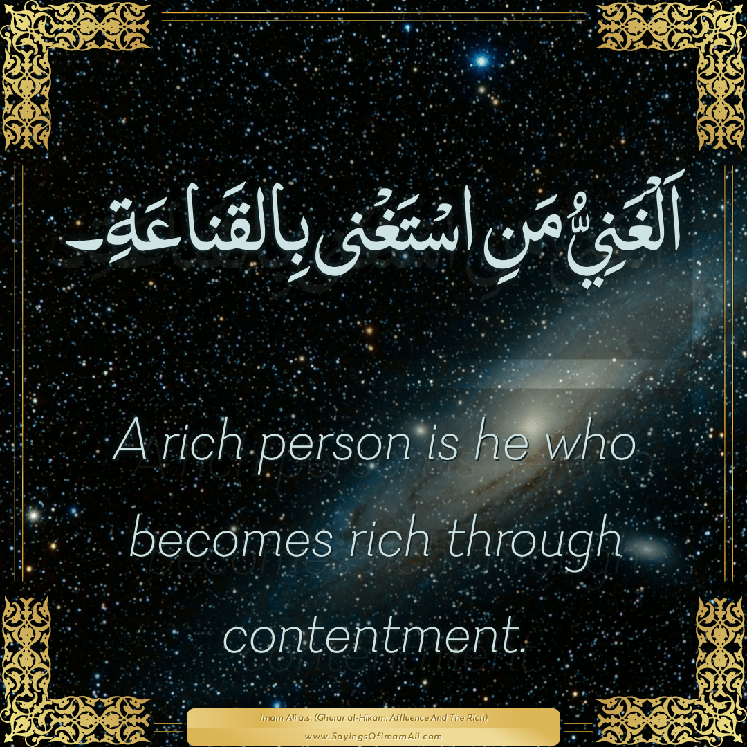 A rich person is he who becomes rich through contentment.